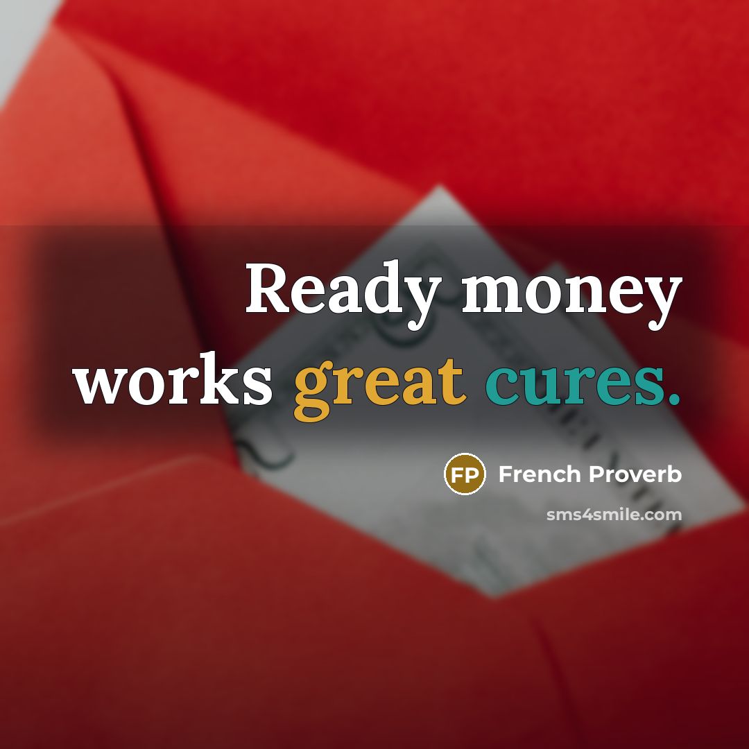 “Ready money works great cures.” quote by French Proverb