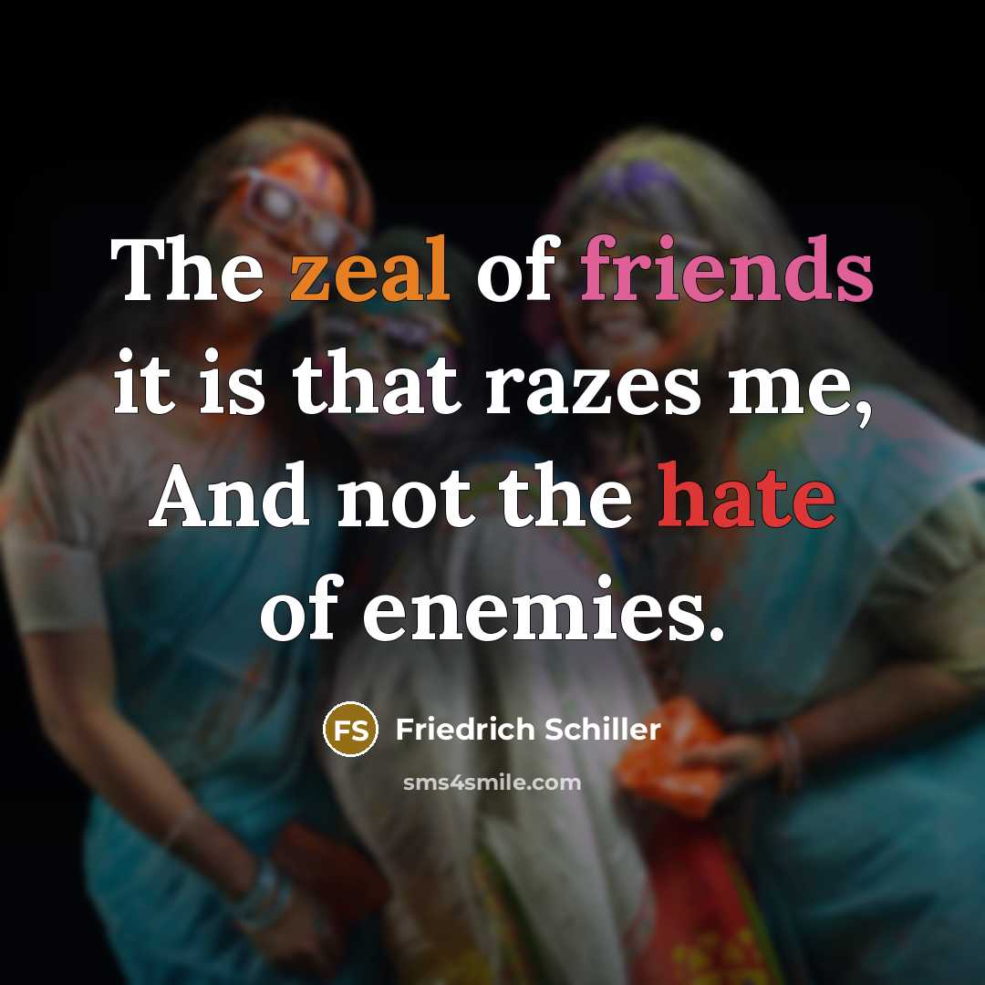 “The zeal of friends it is that razes me, And…” quote by Friedrich Schiller