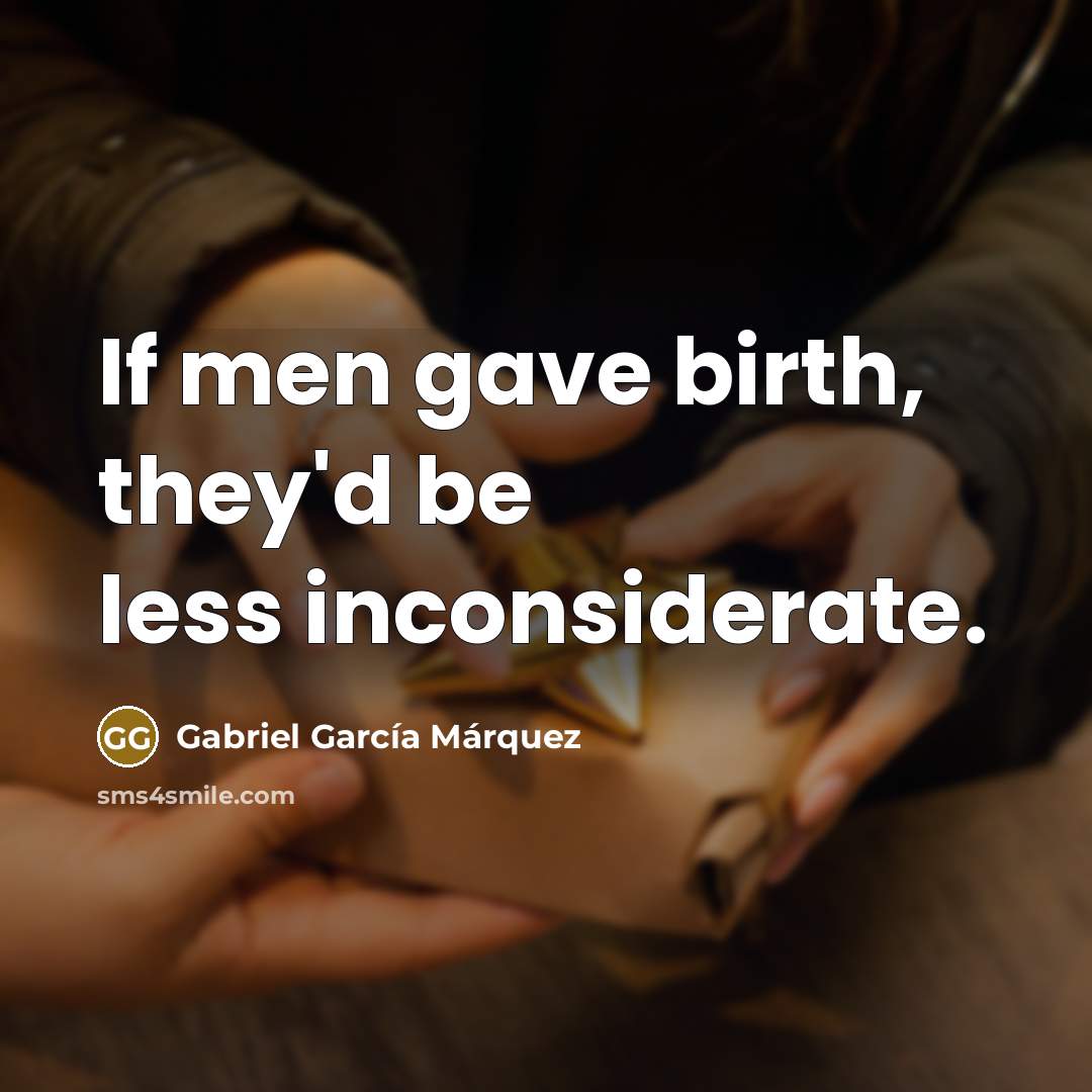 “If men gave birth, they'd be less inconsiderate.…” quote by Gabriel Garcia Marquez