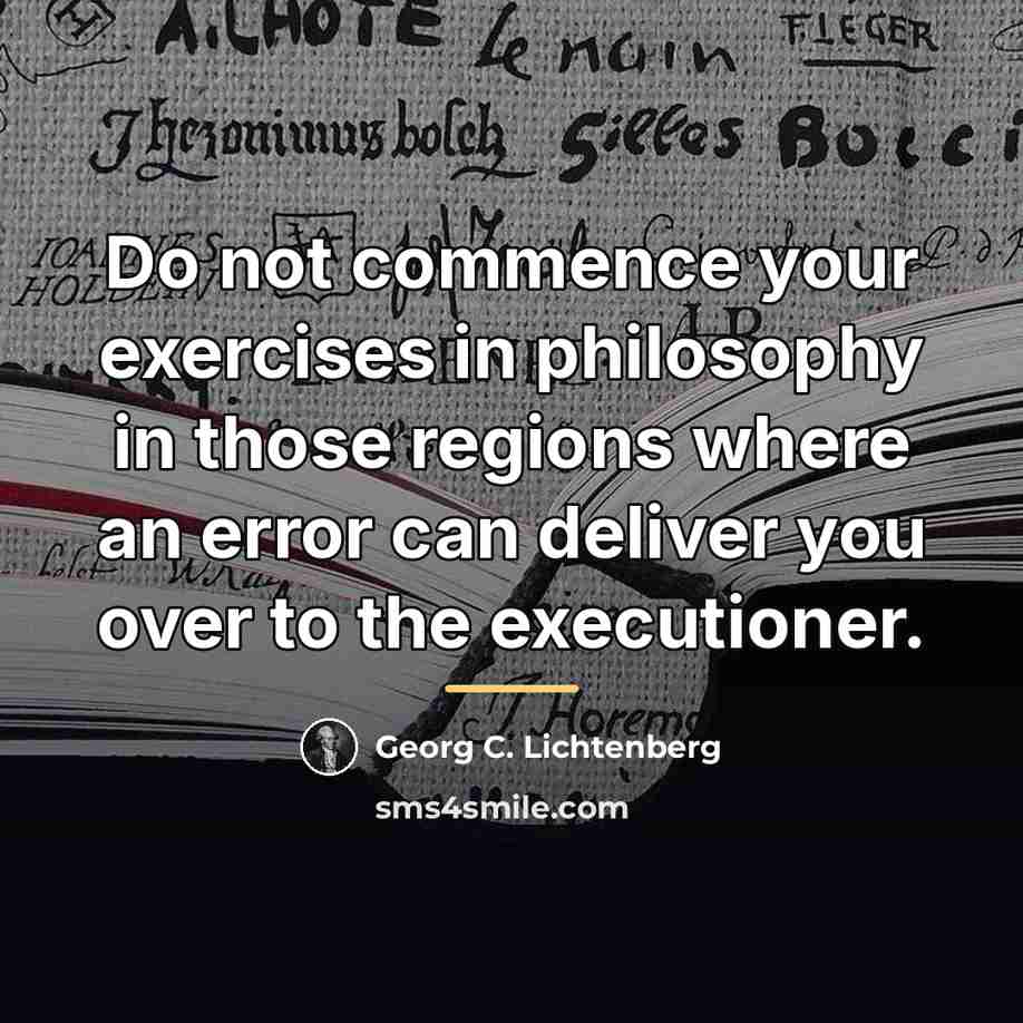 “Do not commence your exercises in philosophy in those regions…” quote by Georg C. Lichtenberg