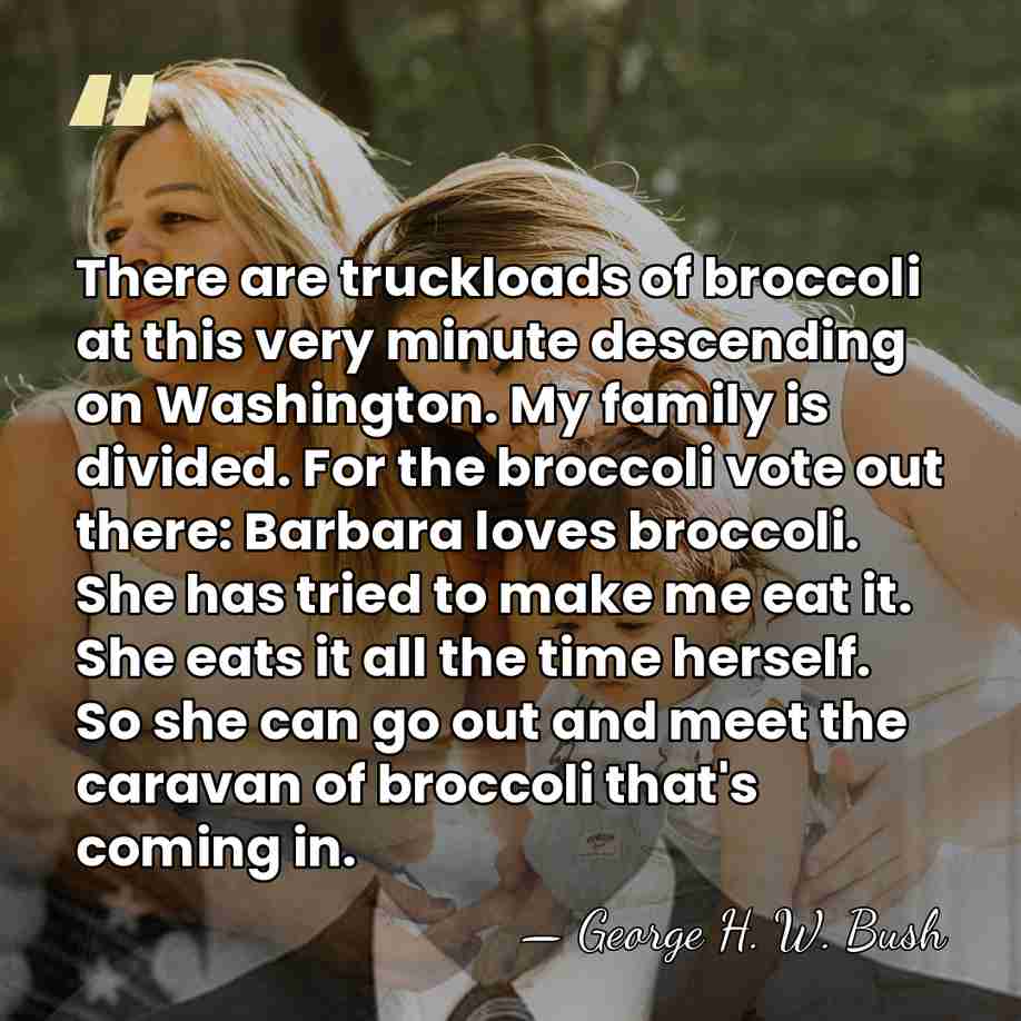 There are truckloads of broccoli at this very minute descending on Washington.&hellip; - George H. W. Bush