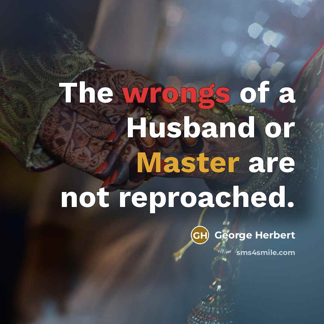 “The wrongs of a Husband or Master are not reproached.…” quote by George Herbert