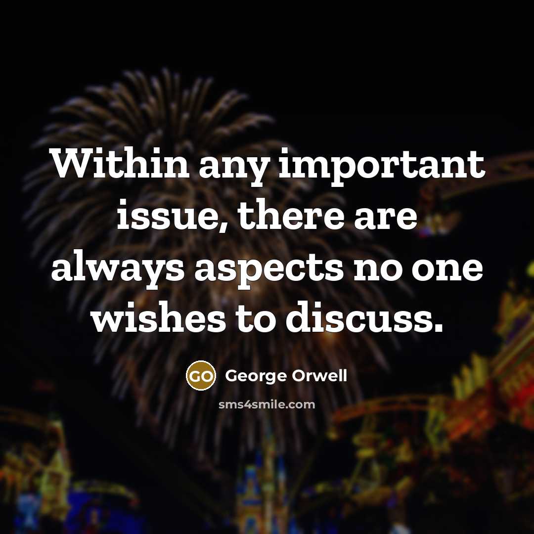 “Within any important issue, there are always aspects no one…” quote by George Orwell
