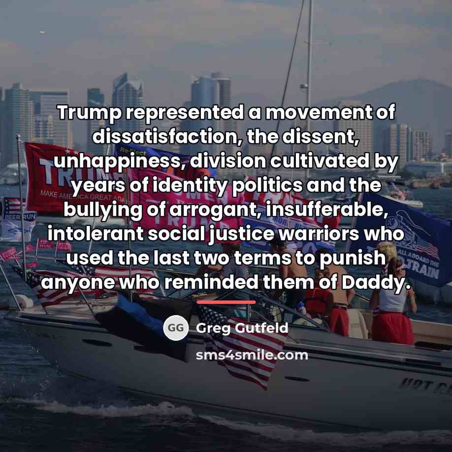 “Trump represented a movement of dissatisfaction, the dissent, unhappiness, division…” quote by Greg Gutfeld