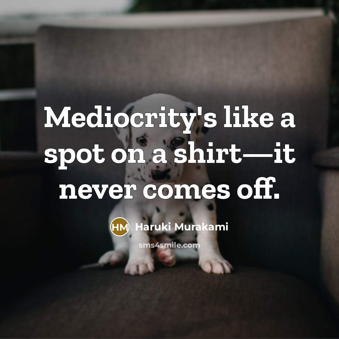 “Mediocrity's like a spot on a shirt—it never comes off.…” quote by Haruki Murakami