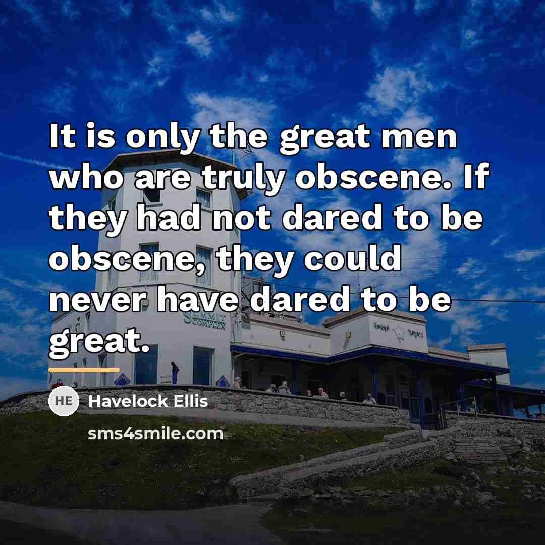 “It is only the great men who are truly obscene.…” quote by Havelock Ellis