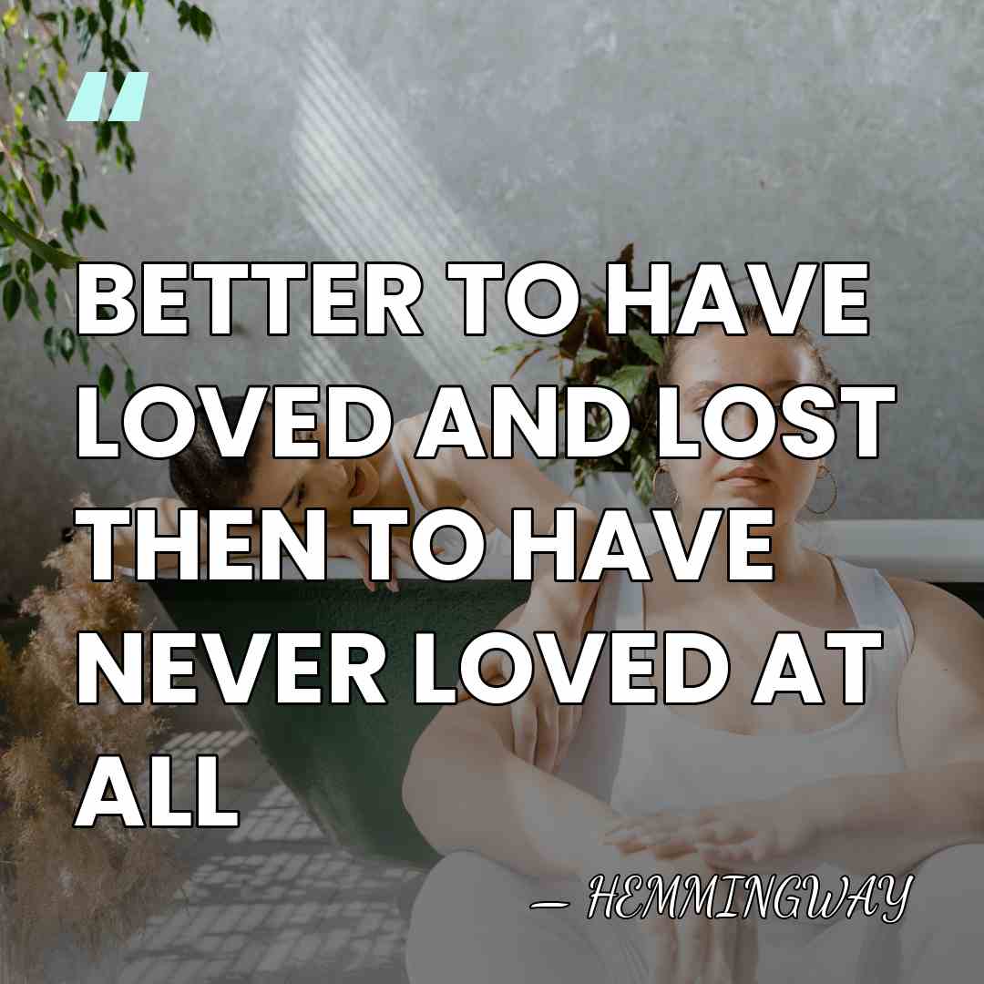 BETTER TO HAVE LOVED AND LOST THEN TO HAVE NEVER LOVED AT&hellip; - HEMMINGWAY