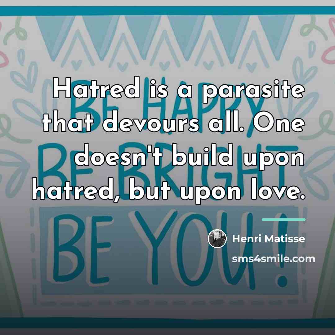 “Hatred is a parasite that devours all. One doesn't build…” quote by Henri Matisse