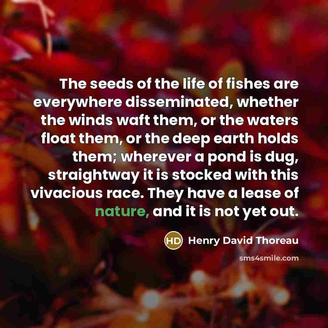 “The seeds of the life of fishes are everywhere disseminated,…” quote by Henry David Thoreau