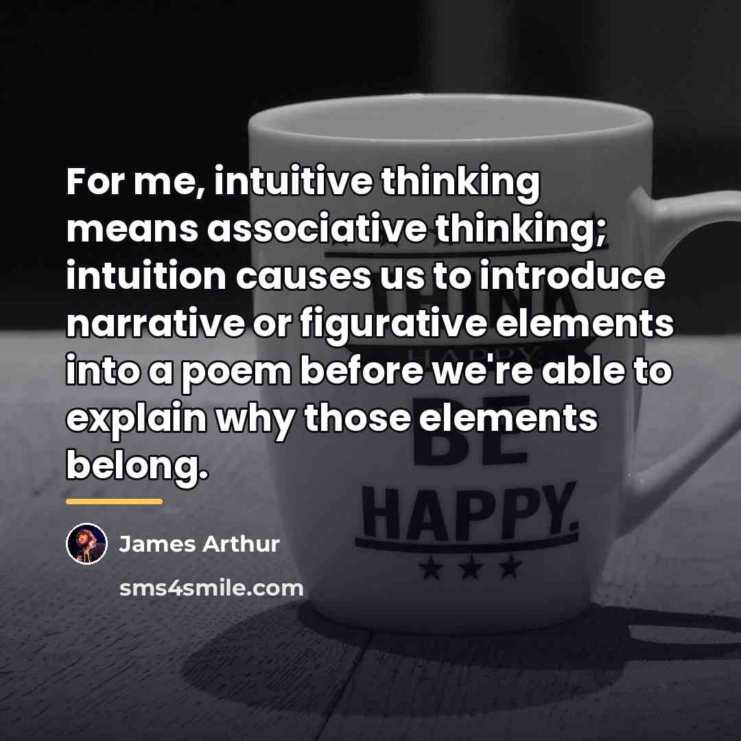 “For me, intuitive thinking means associative thinking; intuition causes us…” quote by James Arthur