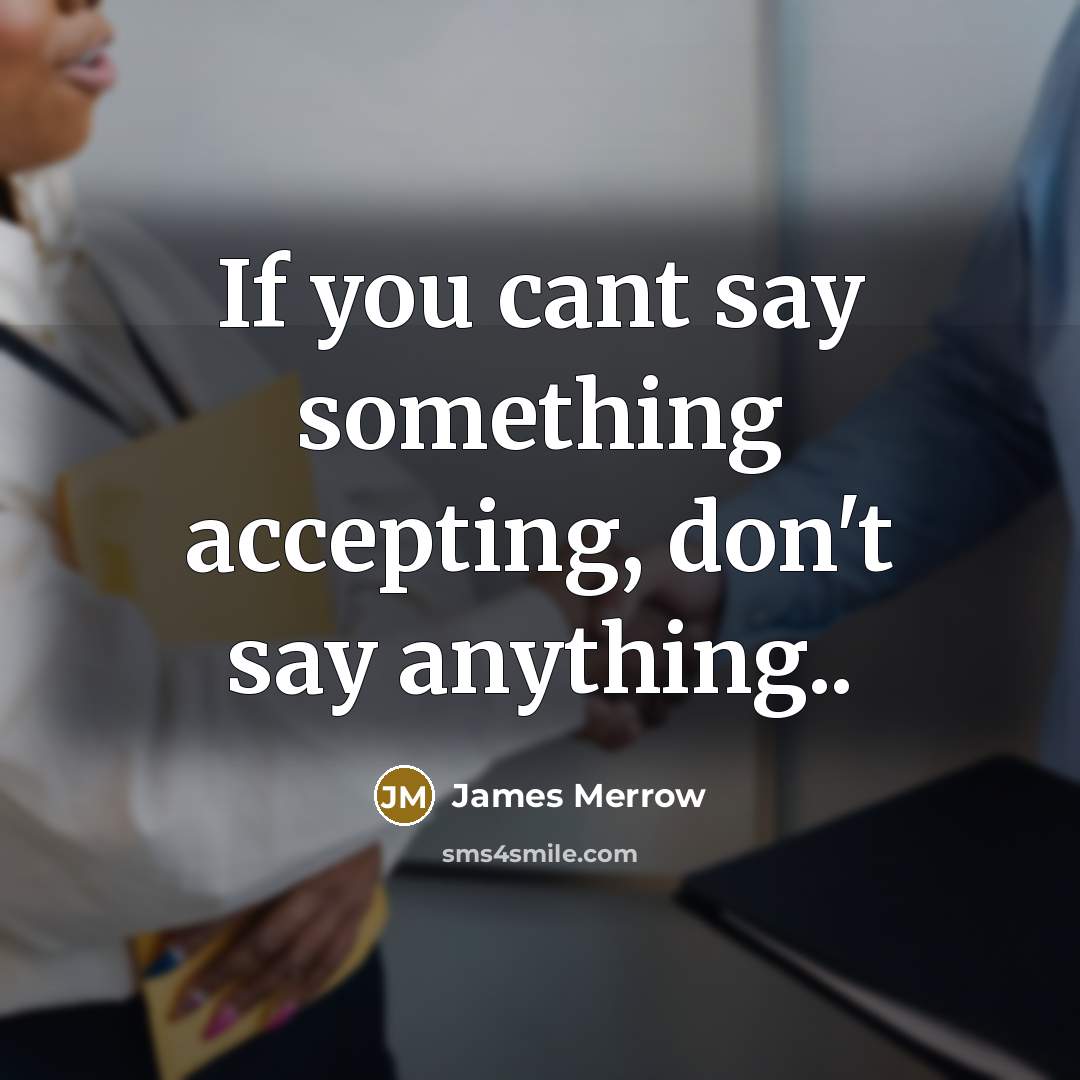 “If you cant say something accepting, don't say anything..” quote by James Merrow