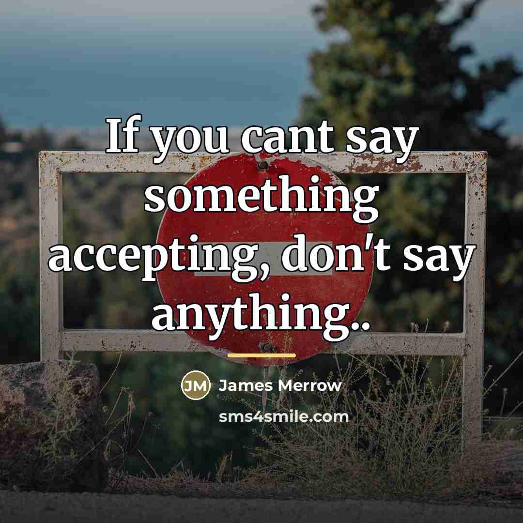“If you cant say something accepting, don't say anything..…” quote by James Merrow