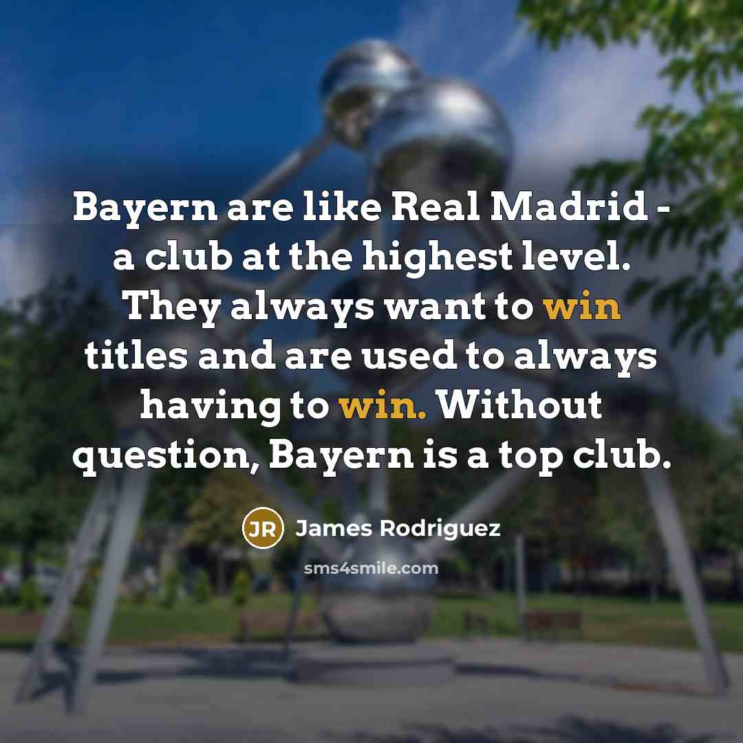 “Bayern are like Real Madrid - a club at the…” quote by James Rodriguez