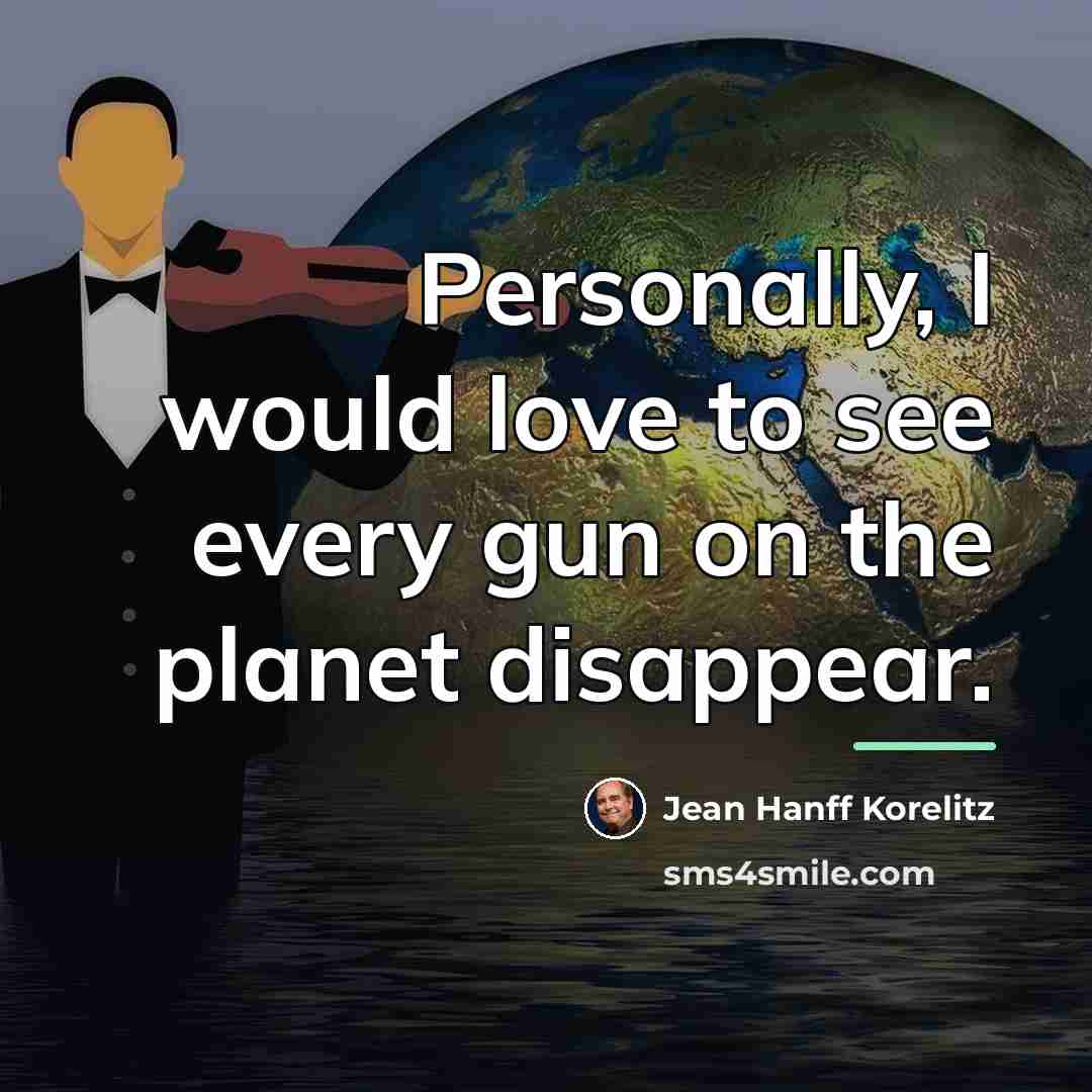 “Personally, I would love to see every gun on the…” quote by Jean Hanff Korelitz