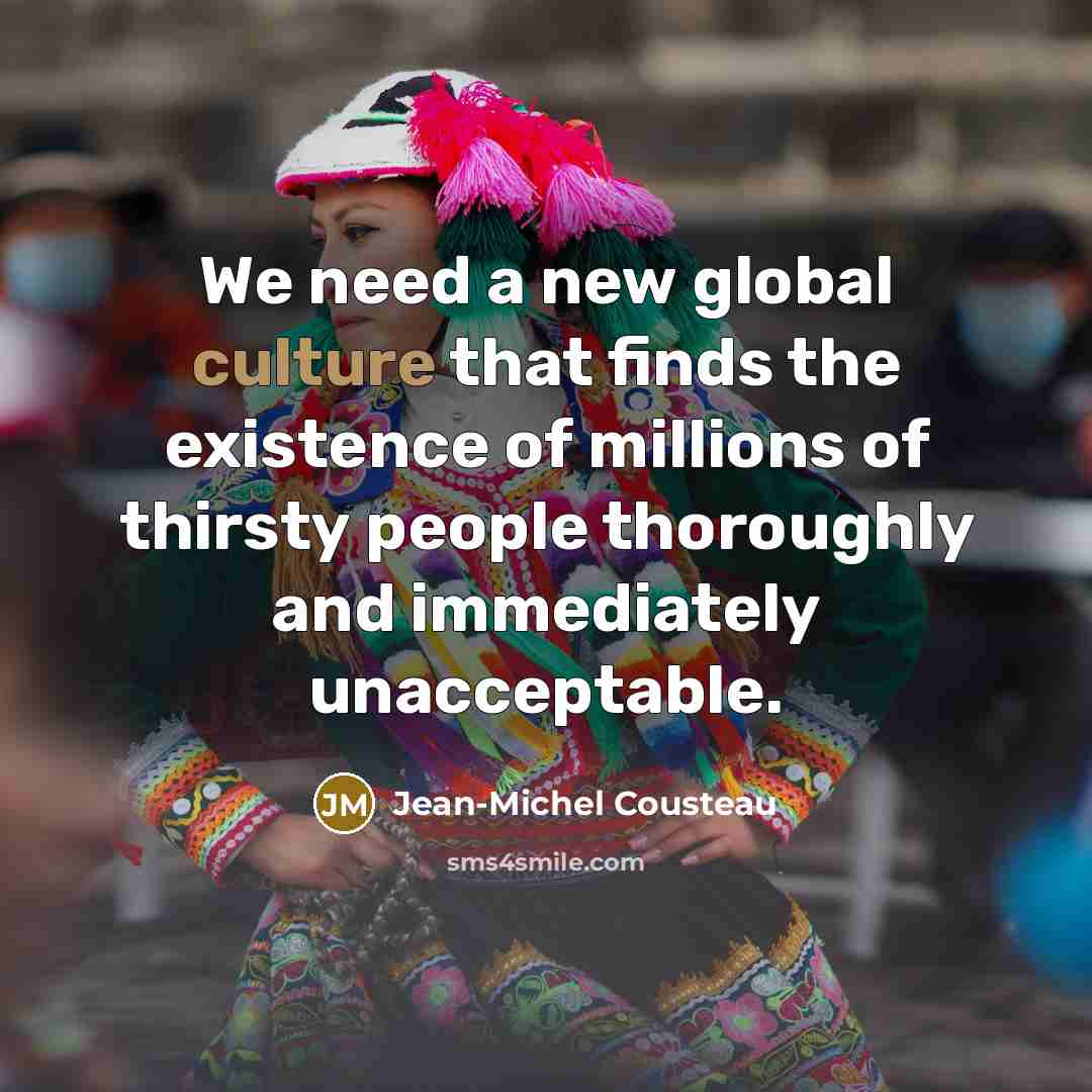 “We need a new global culture that finds the existence…” quote by Jean-Michel Cousteau