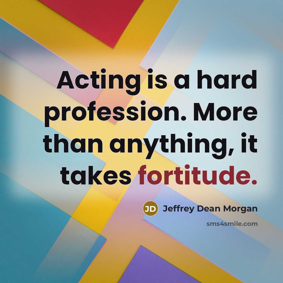 “Acting is a hard profession. More than anything, it takes…” quote by Jeffrey Dean Morgan