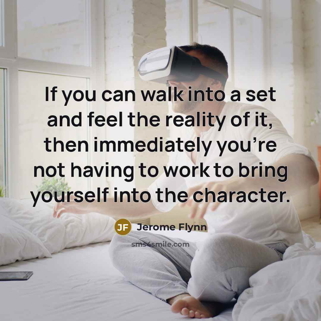 “If you can walk into a set and feel the…” quote by Jerome Flynn