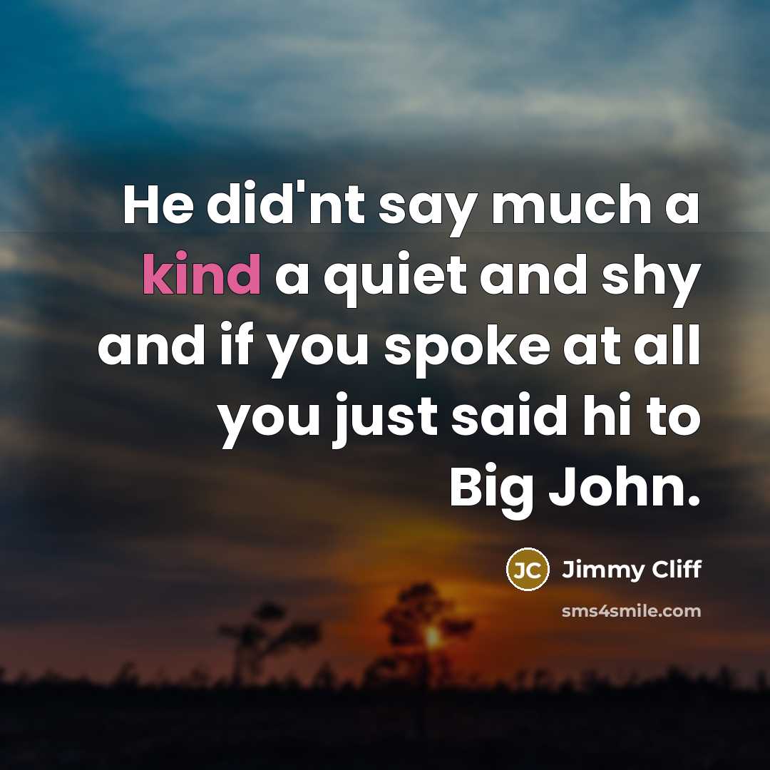 “He did'nt say much a kind a quiet and shy…” quote by Jimmy Cliff