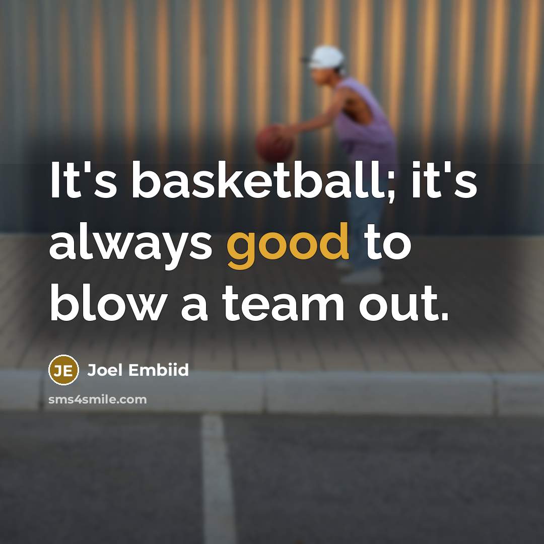 “It's basketball; it's always good to blow a team out.…” quote by Joel Embiid