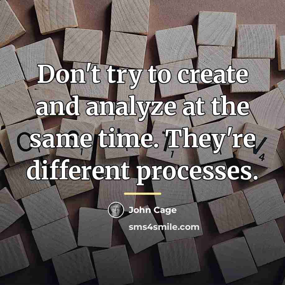 “Don't try to create and analyze at the same time.…” quote by John Cage