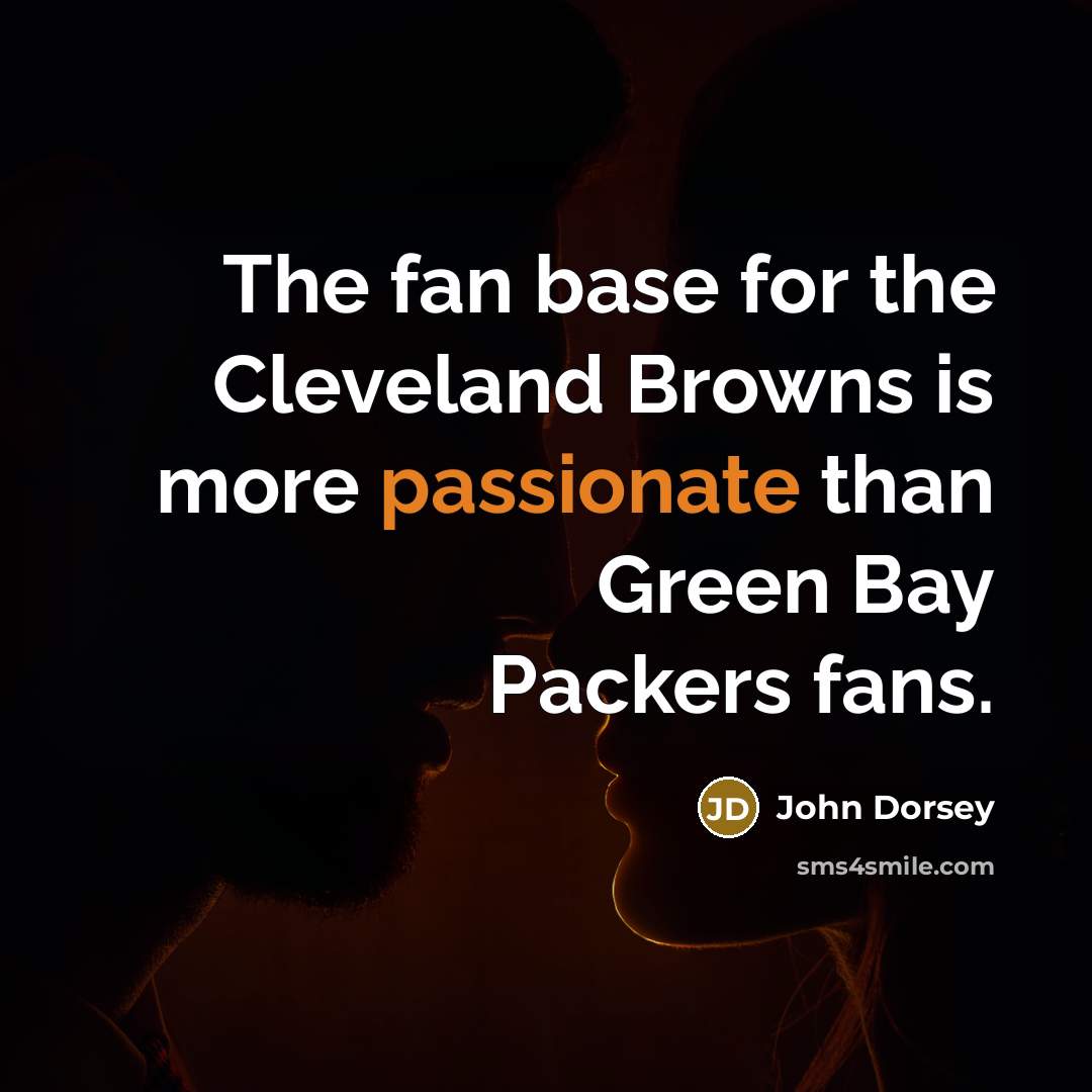 “The fan base for the Cleveland Browns is more passionate…” quote by John Dorsey