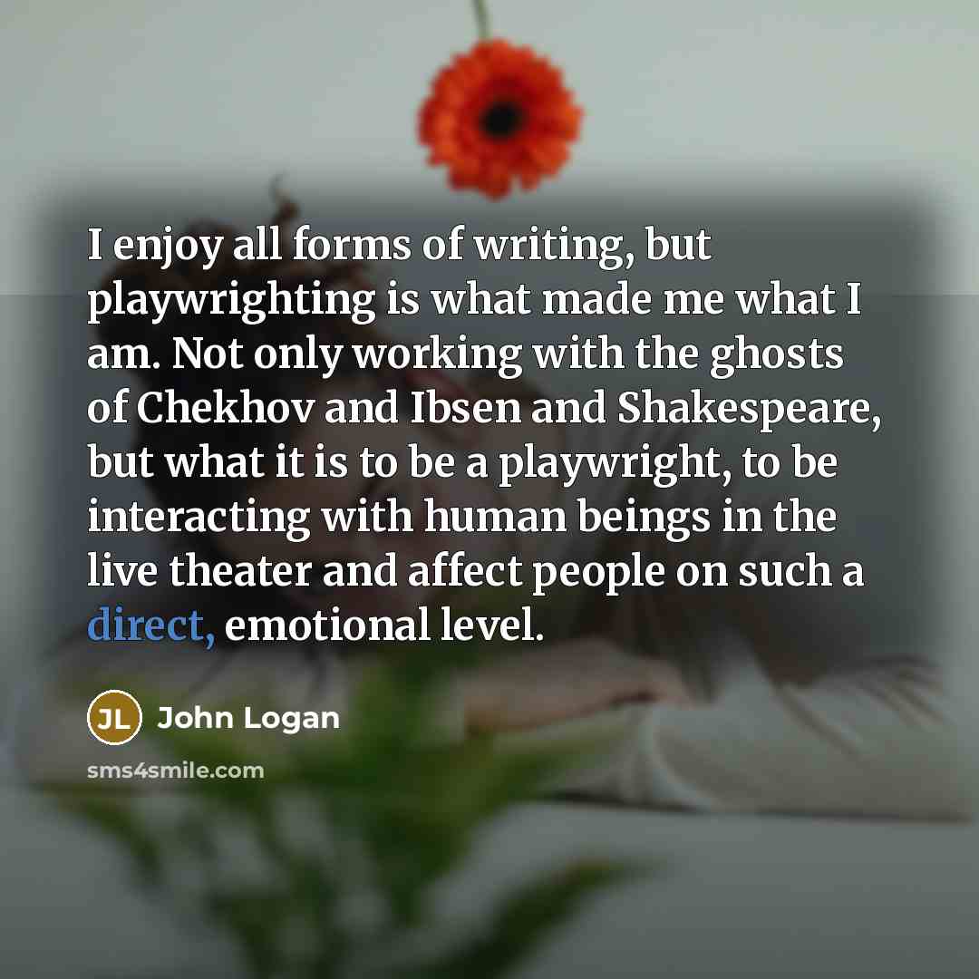 “I enjoy all forms of writing, but playwrighting is what…” quote by John Logan