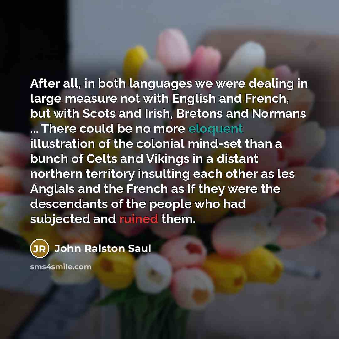 “After all, in both languages we were dealing in large…” quote by John Ralston Saul