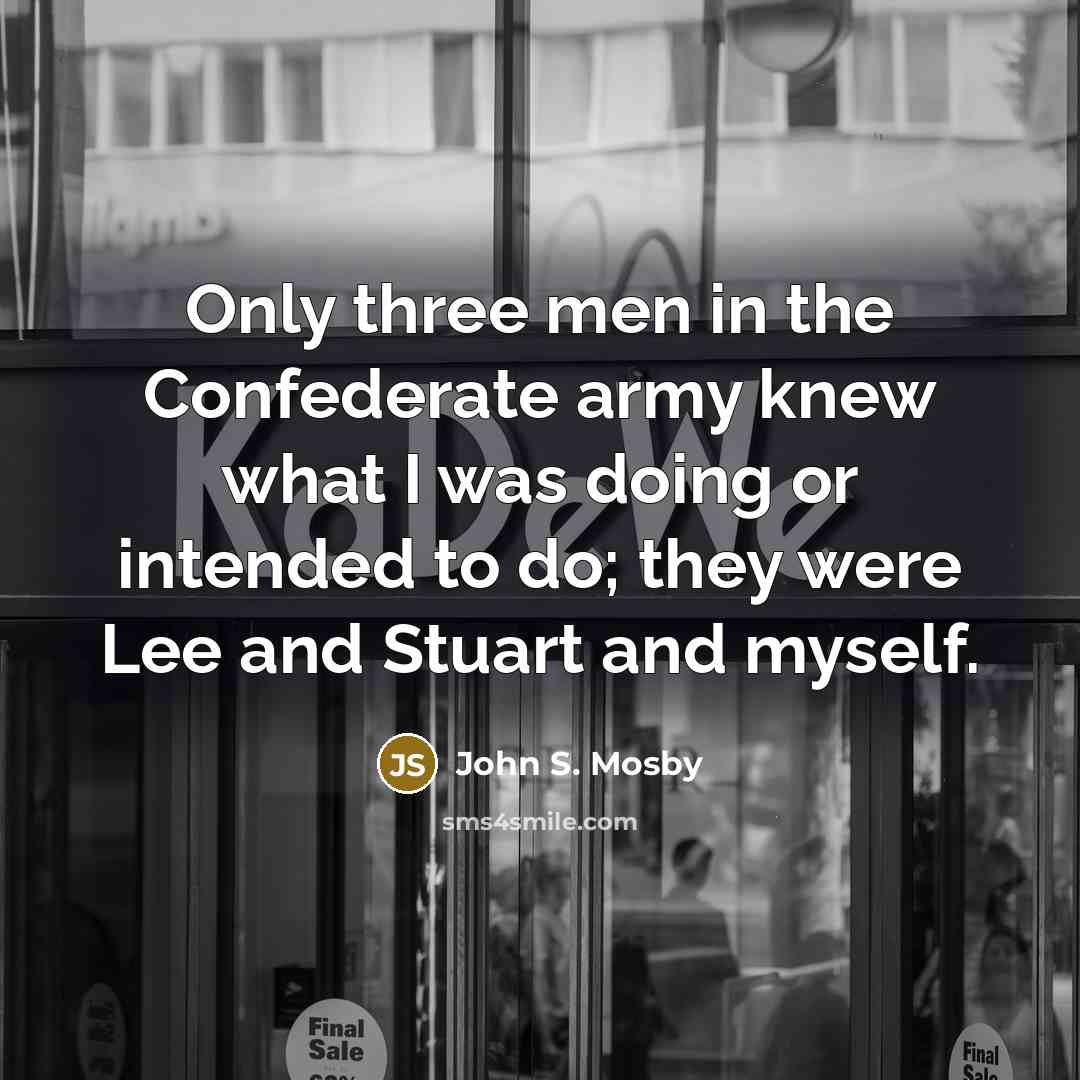 “Only three men in the Confederate army knew what I…” quote by John S. Mosby