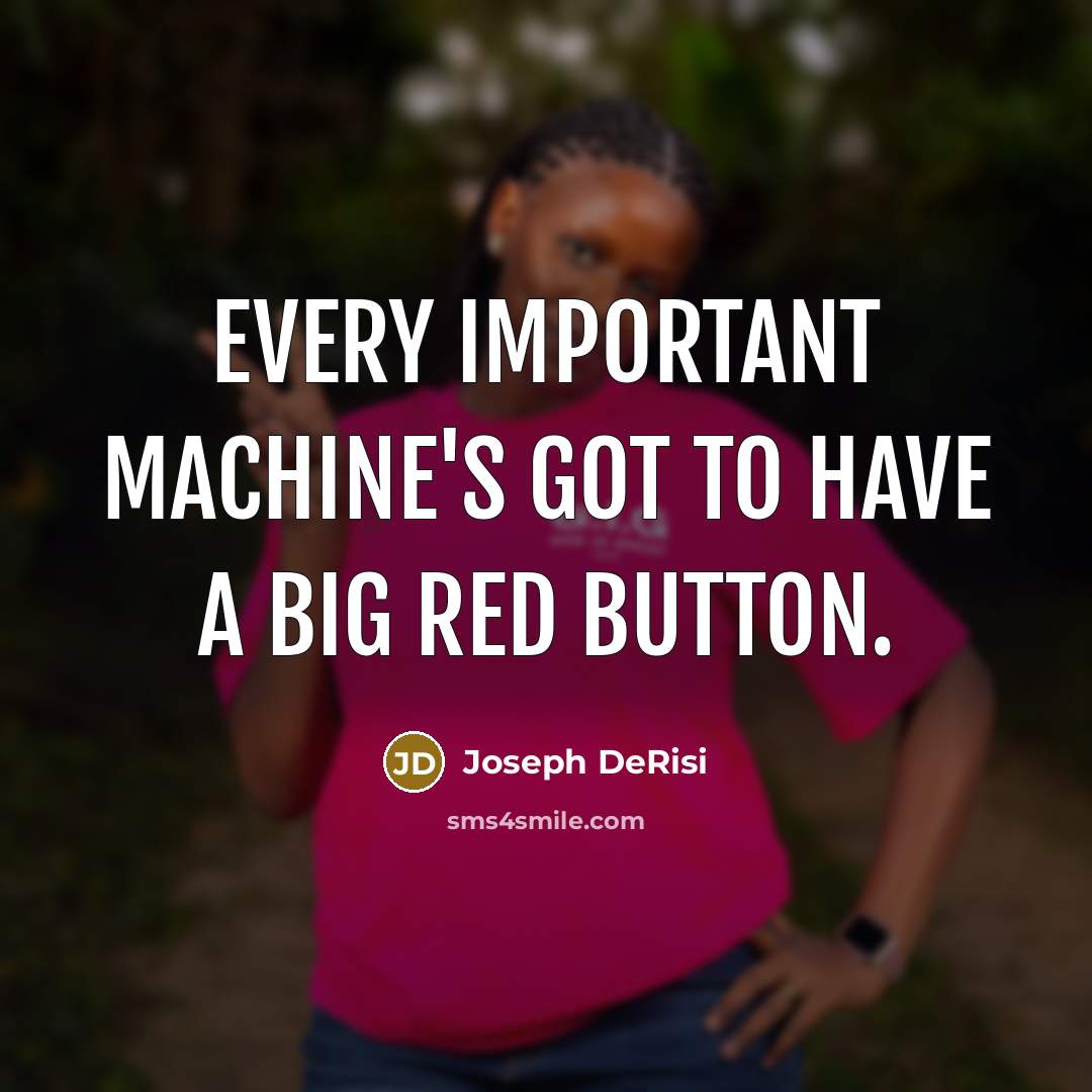 “Every important machine's got to have a big red button.…” quote by Joseph DeRisi