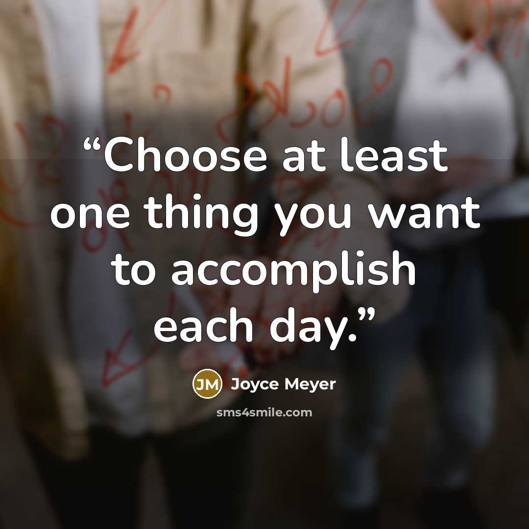 “Choose at least one thing you want to accomplish each day.” quote by Joyce Meyer