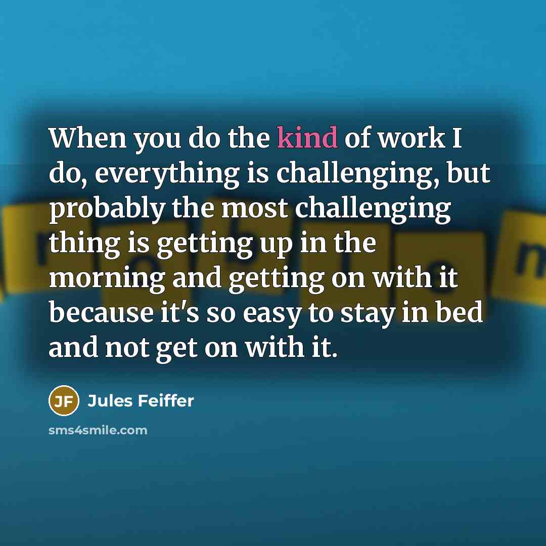 “When you do the kind of work I do, everything…” quote by Jules Feiffer