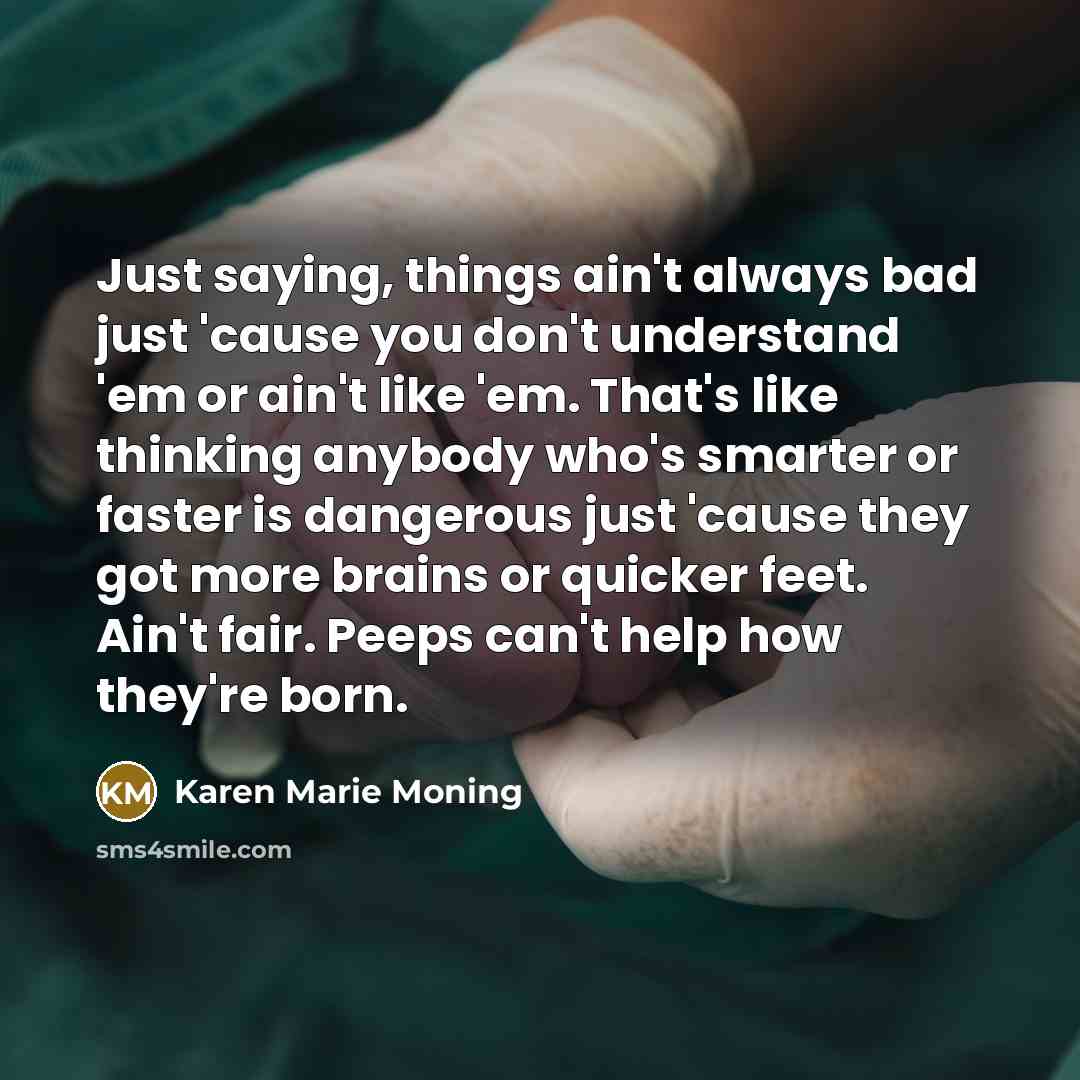 “Just saying, things ain't always bad just 'cause you don't…” quote by Karen Marie Moning