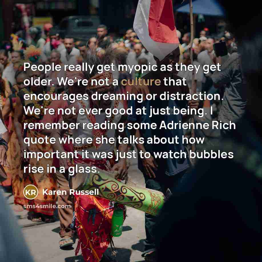 “People really get myopic as they get older. We're not…” quote by Karen Russell