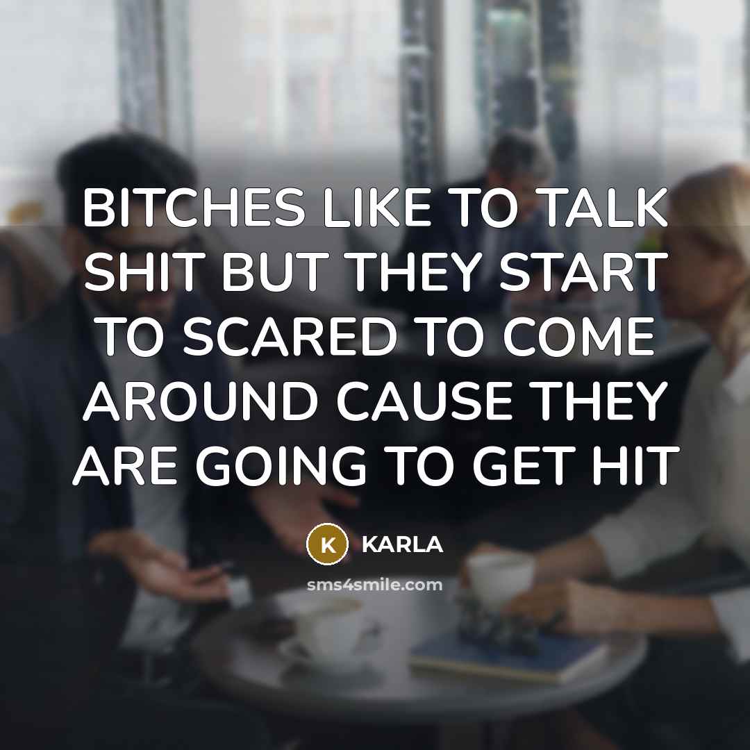 “BITCHES LIKE TO TALK SHIT BUT THEY START TO SCARED…” quote by KARLA
