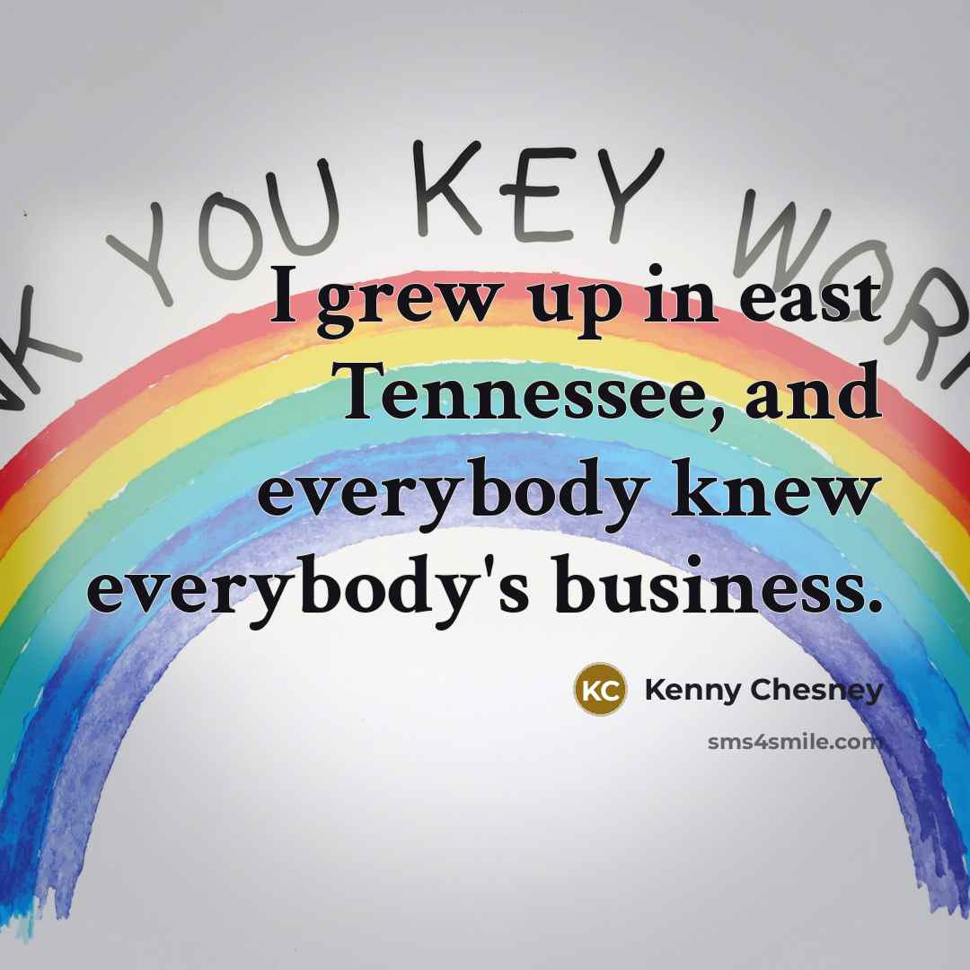 “I grew up in east Tennessee, and everybody knew everybody's…” quote by Kenny Chesney