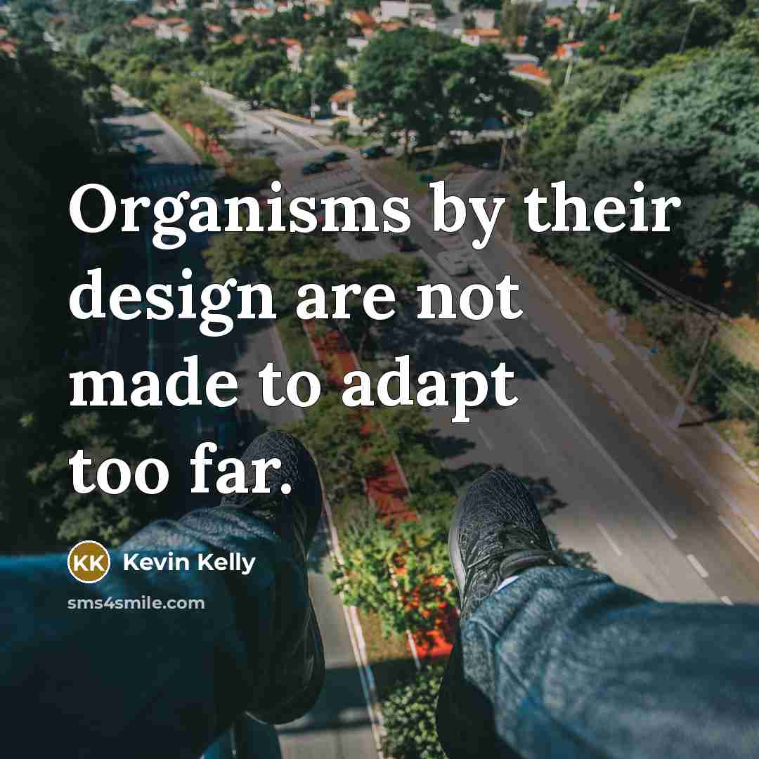 “Organisms by their design are not made to adapt too far.” quote by Kevin Kelly