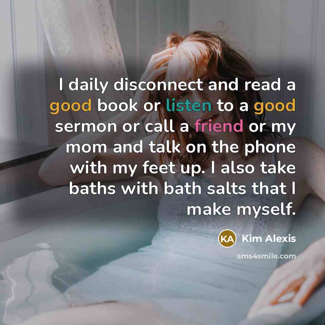 “I daily disconnect and read a good book or listen…” quote by Kim Alexis