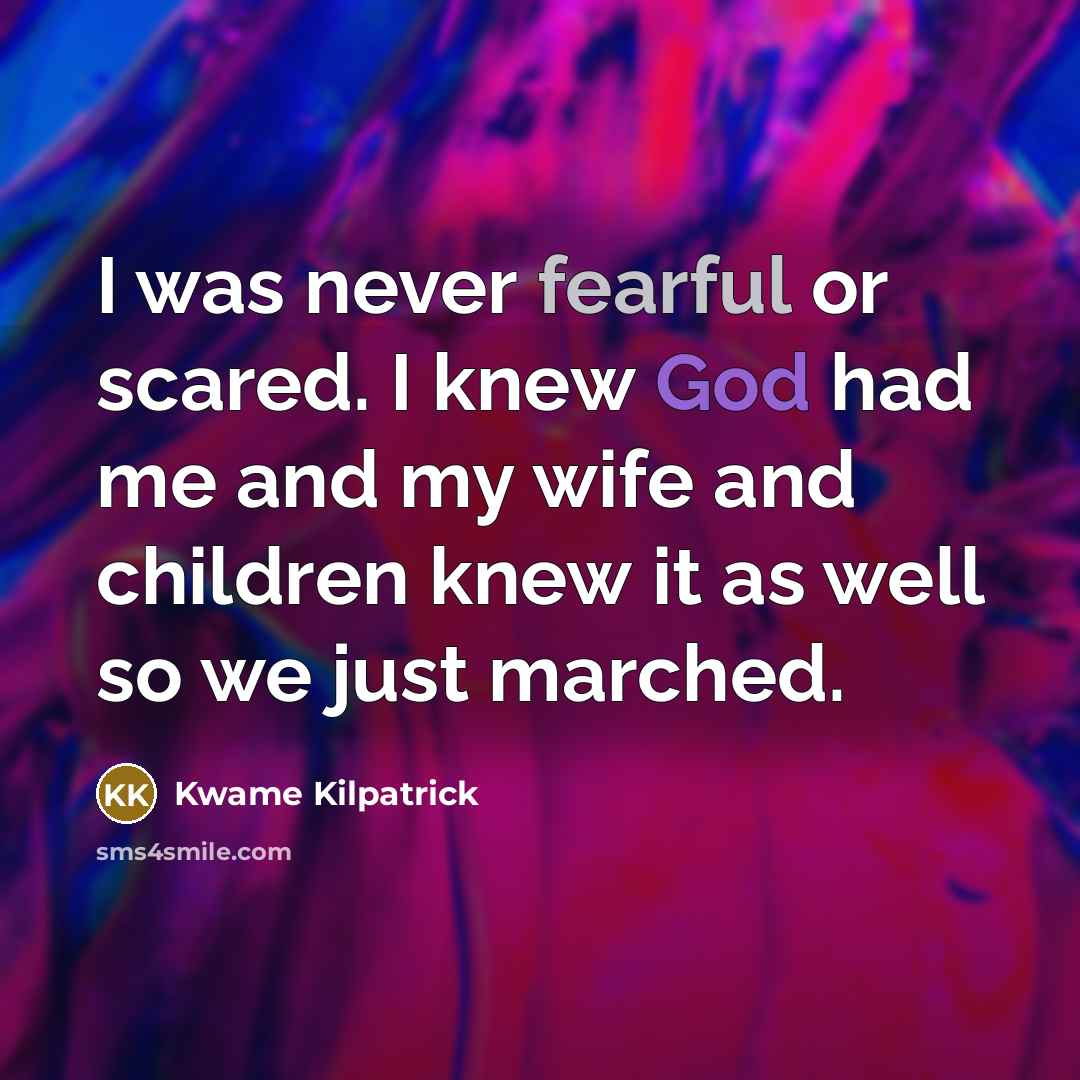 “I was never fearful or scared. I knew God had…” quote by Kwame Kilpatrick