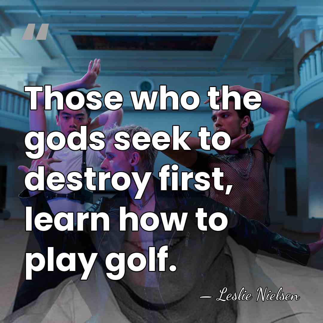 Those who the gods seek to destroy first, learn how to play&hellip; - Leslie Nielsen