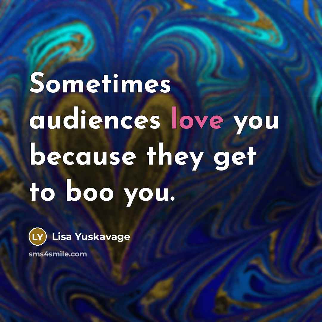 “Sometimes audiences love you because they get to boo you.…” quote by Lisa Yuskavage