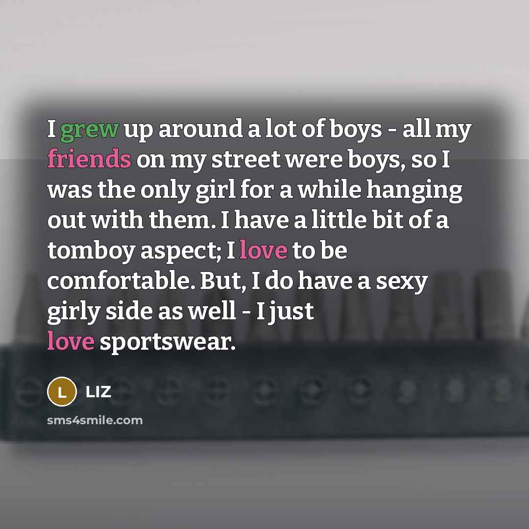 “I grew up around a lot of boys - all…” quote by LIZ