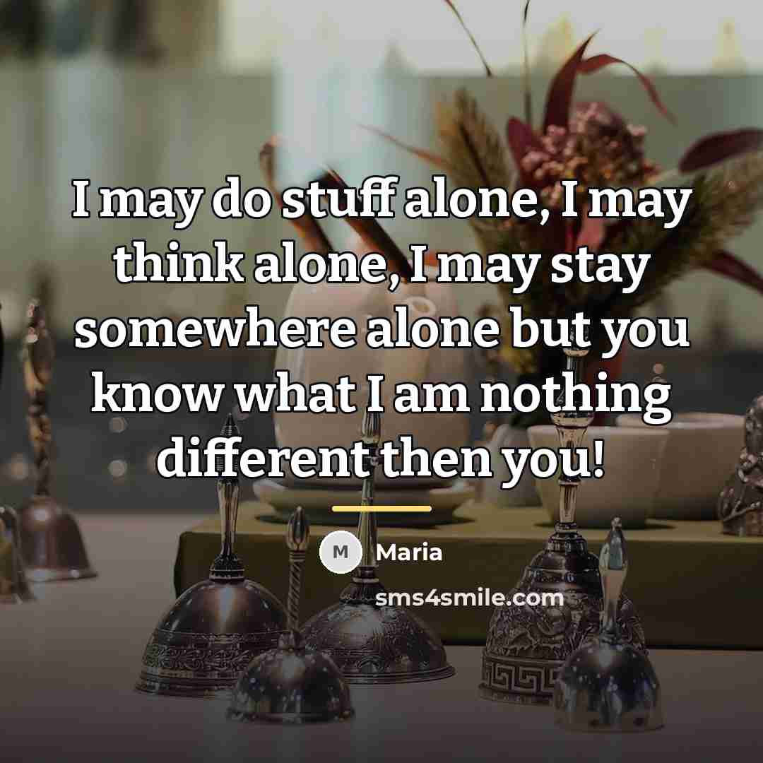 “I may do stuff alone, I may think alone, I…” quote by Maria