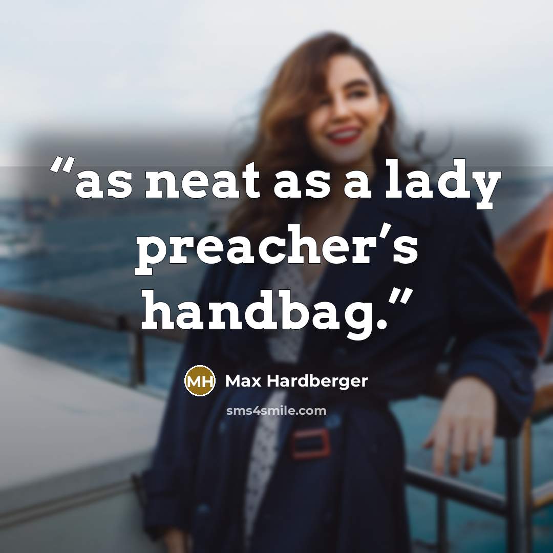 “as neat as a lady preacher’s handbag.” quote by Max Hardberger