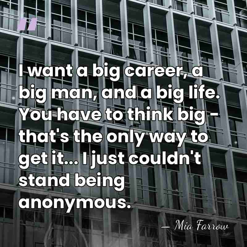 I want a big career, a big man, and a big life.&hellip; - Mia Farrow