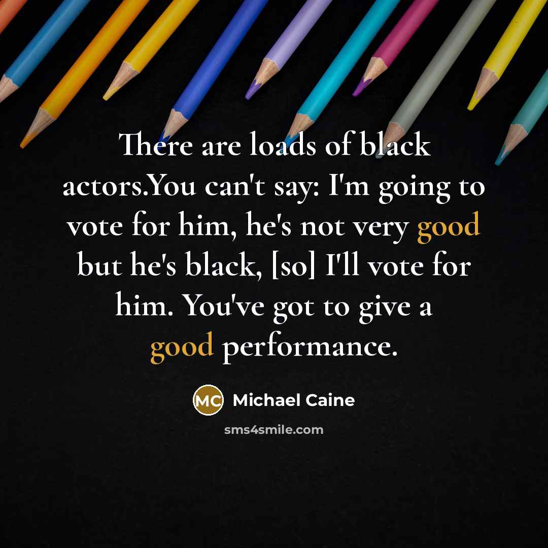 “There are loads of black actors.You can't say: I'm going…” quote by Michael Caine