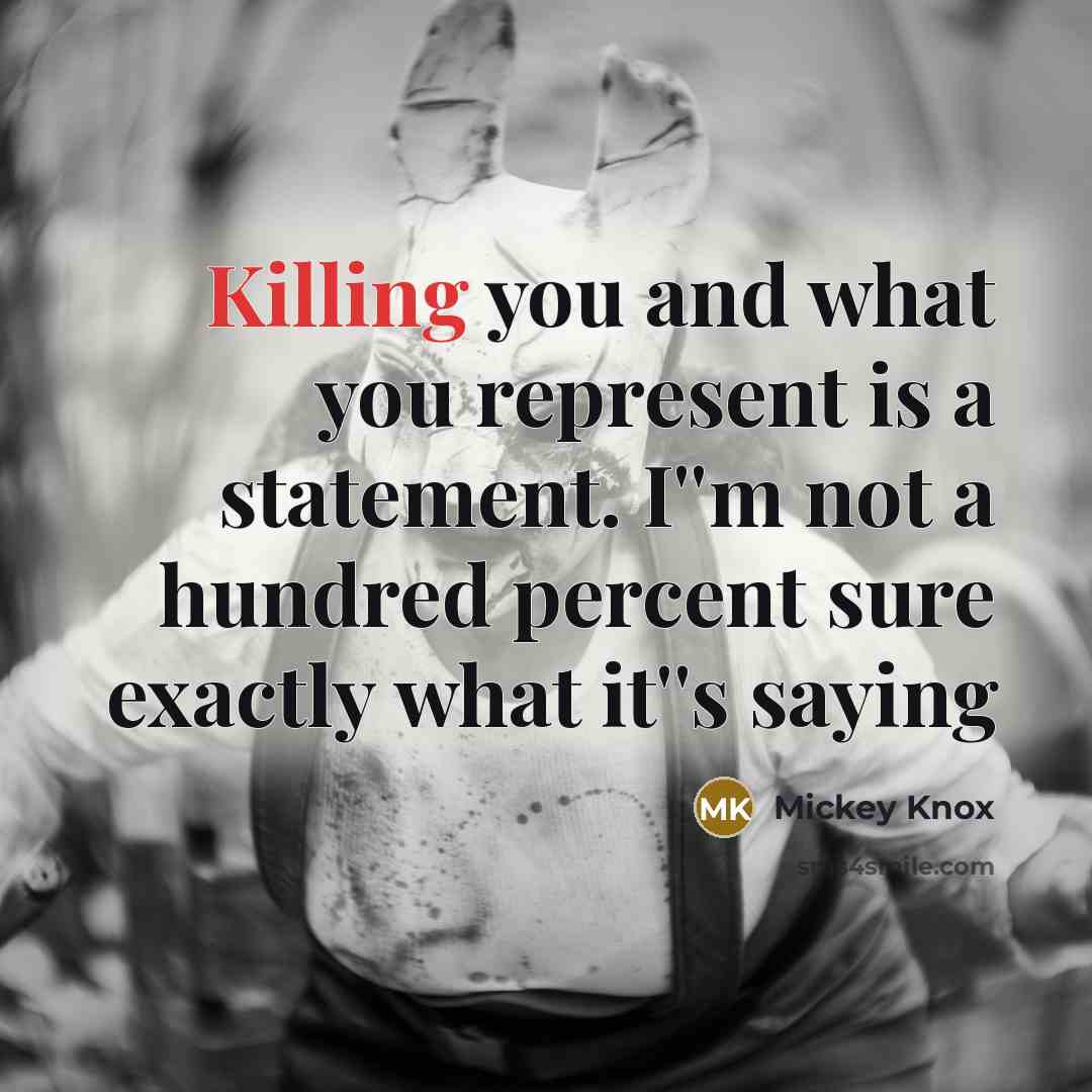 “Killing you and what you represent is a statement. I''m…” quote by Mickey Knox