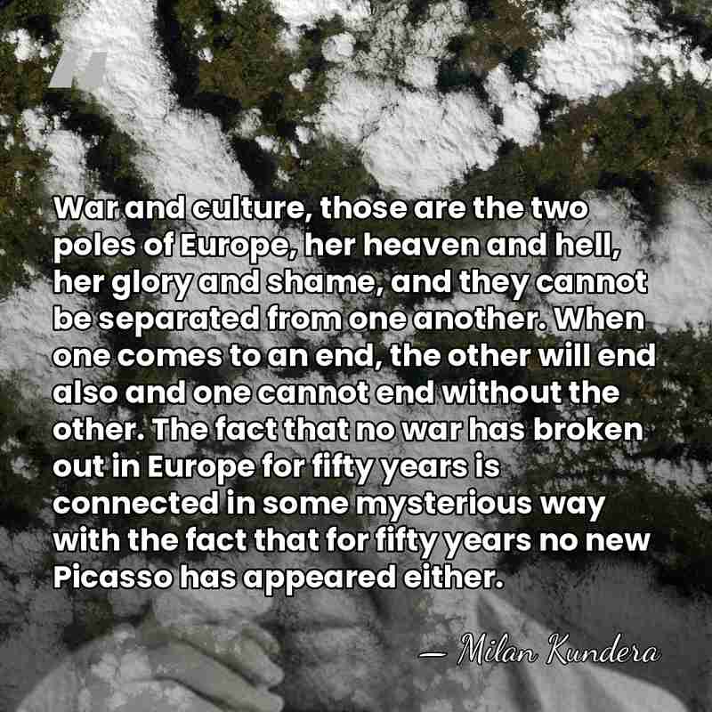 War and culture, those are the two poles of Europe, her heaven&hellip; - Milan Kundera
