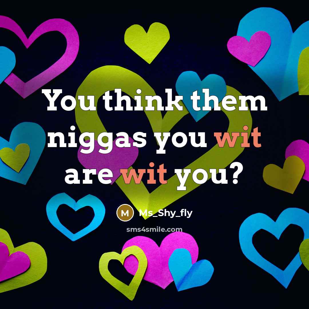 “You think them niggas you wit are wit you?…” quote by Ms_shy_fly