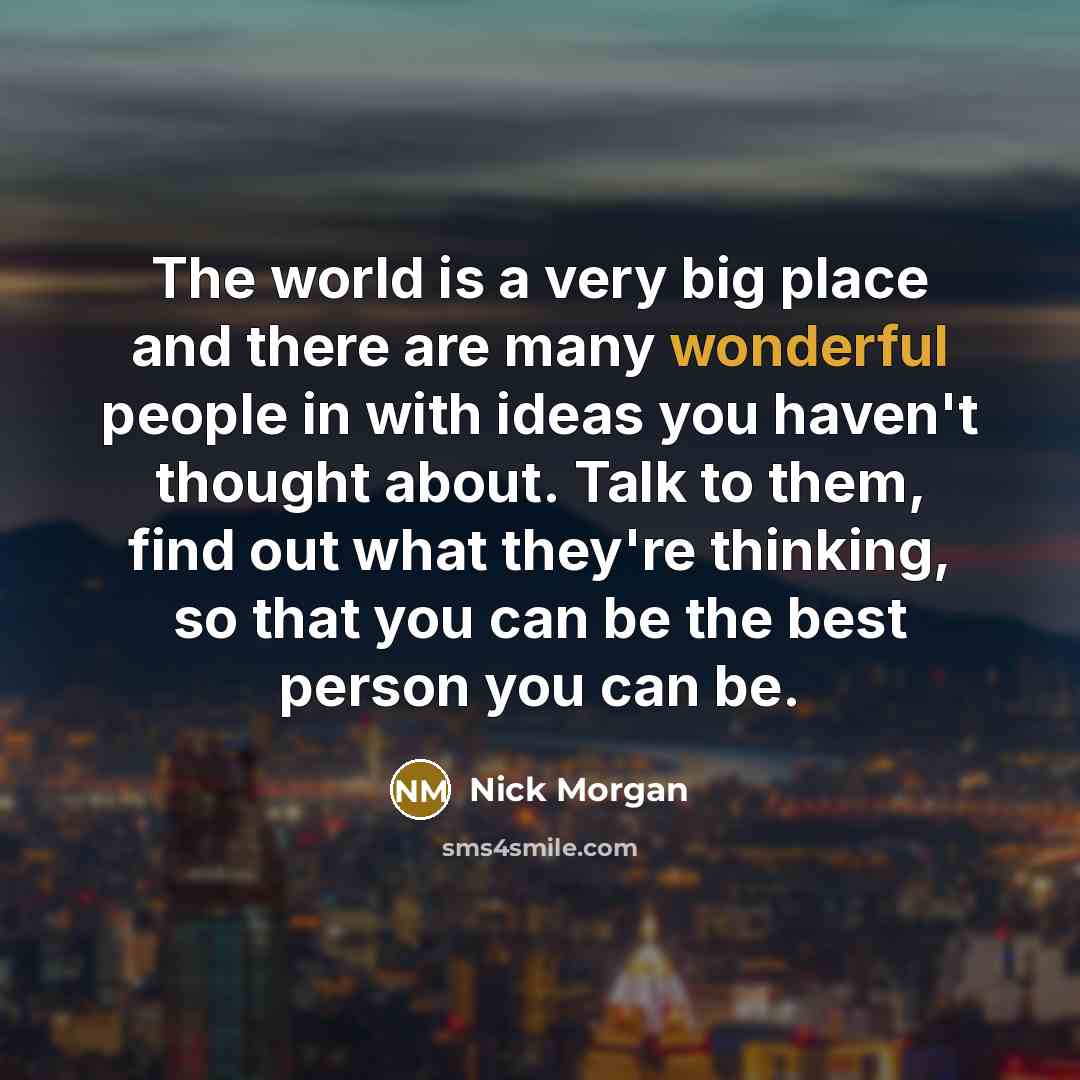 “The world is a very big place and there are…” quote by Nick Morgan