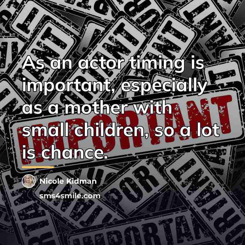 “As an actor timing is important, especially as a mother…” quote by Nicole Kidman